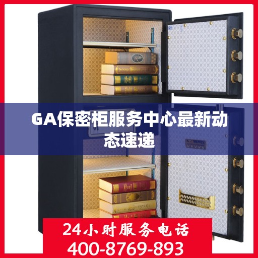 GA保密柜服务中心最新动态速递