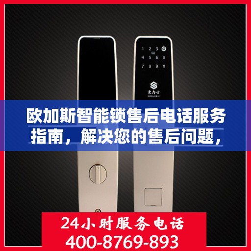 欧加斯智能锁售后电话服务指南，解决您的售后问题，贴心指南伴您行