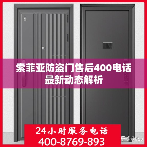 索菲亚防盗门售后400电话最新动态解析