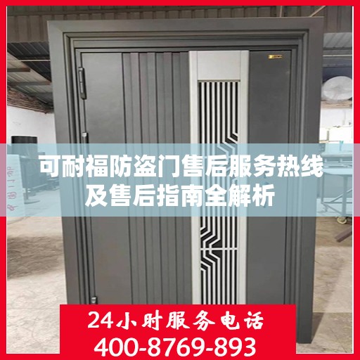 可耐福防盗门售后服务热线及售后指南全解析
