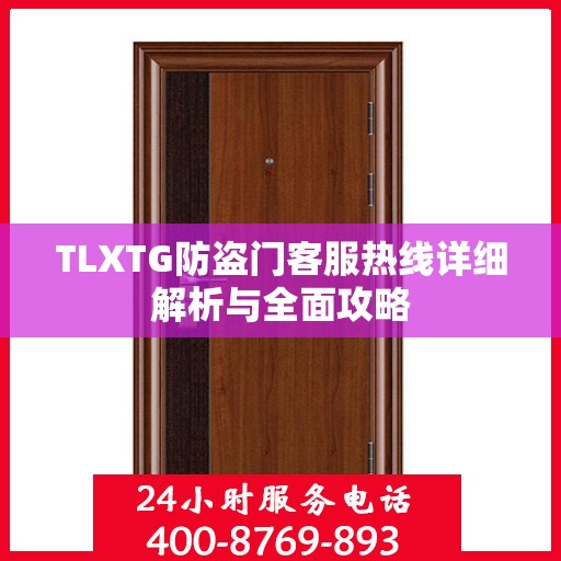 TLXTG防盗门客服热线详细解析与全面攻略