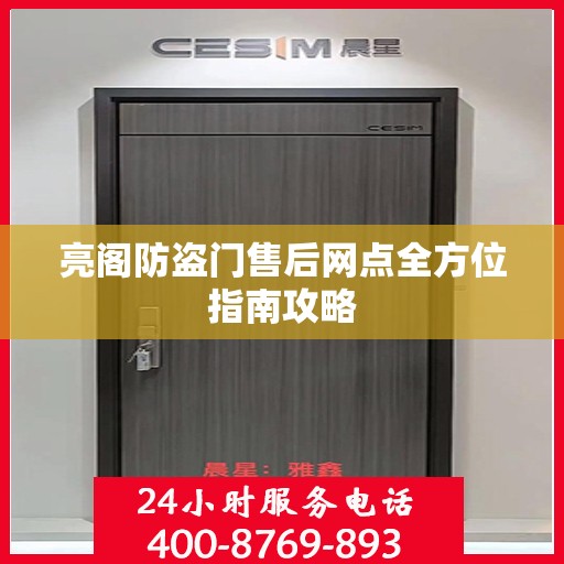 亮阁防盗门售后网点全方位指南攻略