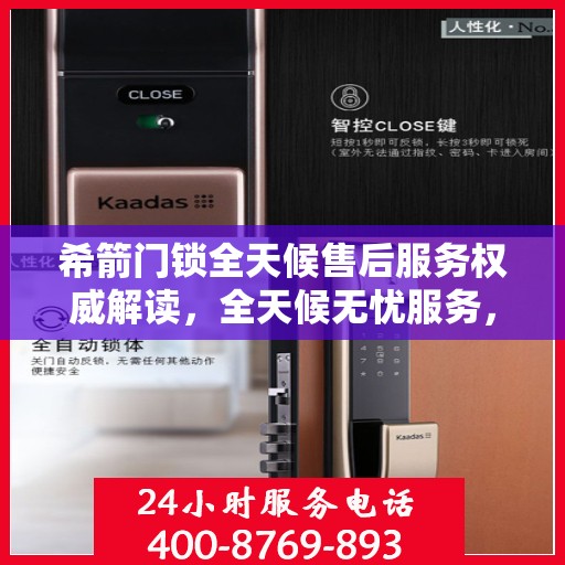 希箭门锁全天候售后服务权威解读，全天候无忧服务，保障您的安全无忧！