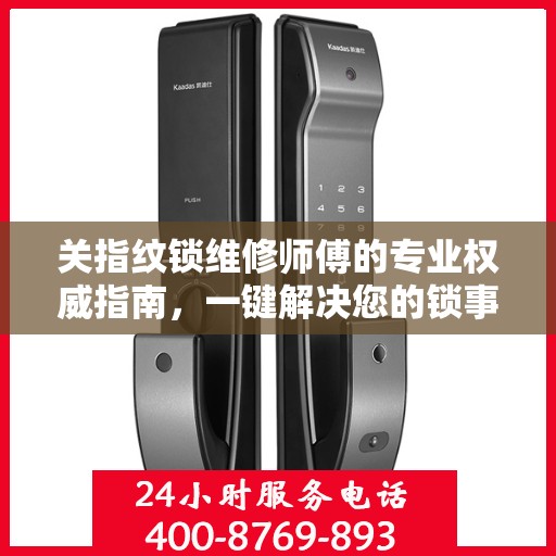 关指纹锁维修师傅的专业权威指南，一键解决您的锁事烦恼