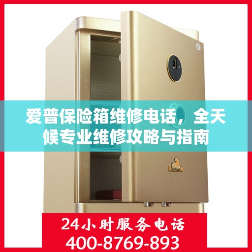 爱普保险箱维修电话，全天候专业维修攻略与指南