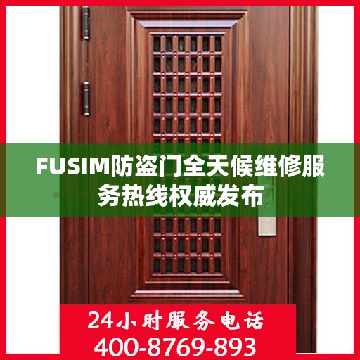 FUSIM防盗门全天候维修服务热线权威发布