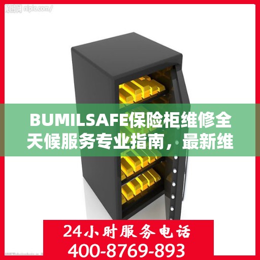 BUMILSAFE保险柜维修全天候服务专业指南，最新维修攻略与指南
