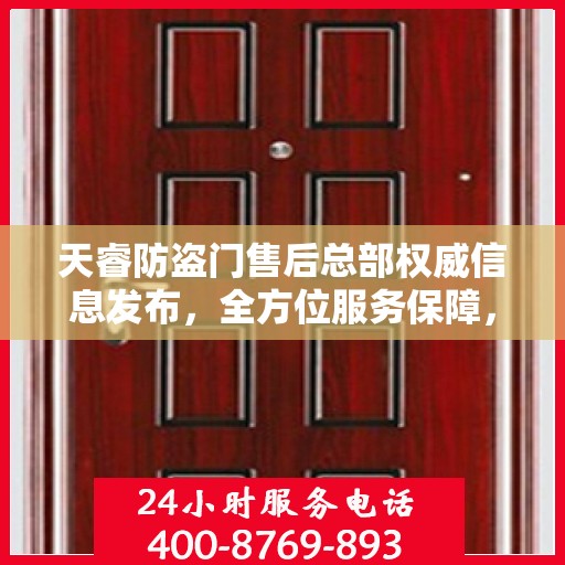 天睿防盗门售后总部权威信息发布，全方位服务保障，让您安心无忧！