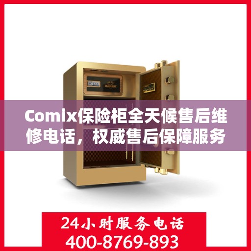 Comix保险柜全天候售后维修电话，权威售后保障服务