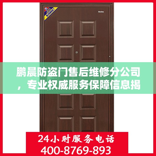 鹏晨防盗门售后维修分公司，专业权威服务保障信息揭秘