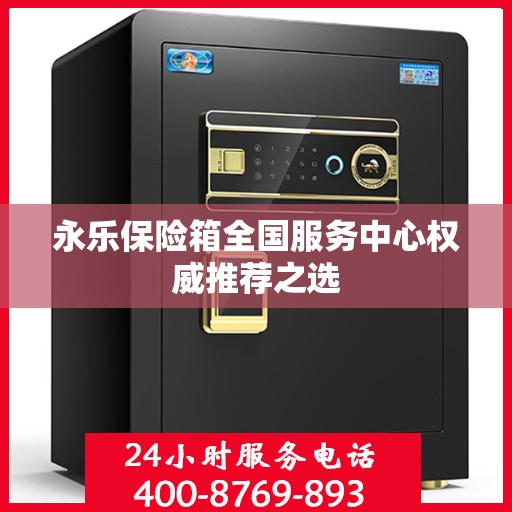 永乐保险箱全国服务中心权威推荐之选