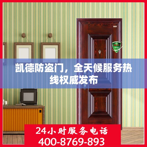 凯德防盗门，全天候服务热线权威发布