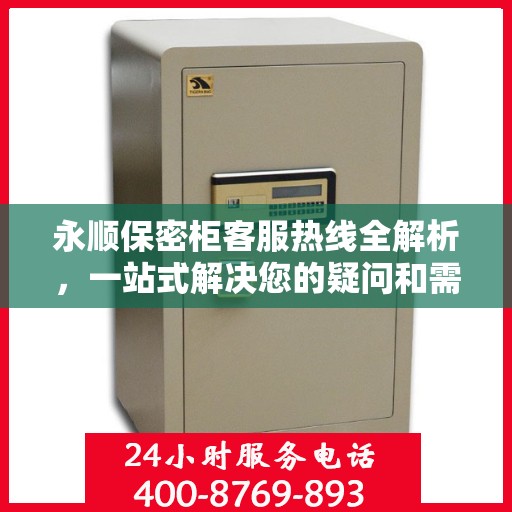 永顺保密柜客服热线全解析，一站式解决您的疑问和需求