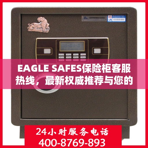 EAGLE SAFES保险柜客服热线，最新权威推荐与您的安全保障