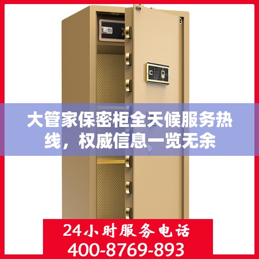 大管家保密柜全天候服务热线，权威信息一览无余