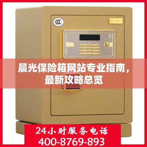 晨光保险箱网站专业指南，最新攻略总览