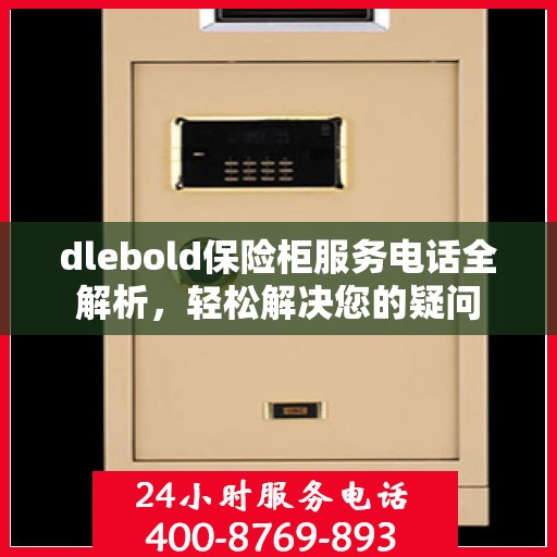 dlebold保险柜服务电话全解析，轻松解决您的疑问