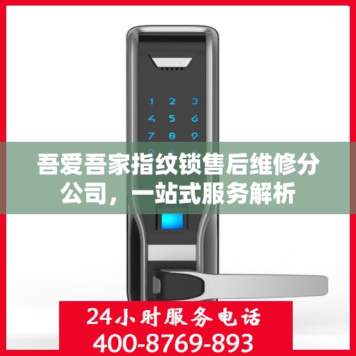吾爱吾家指纹锁售后维修分公司，一站式服务解析
