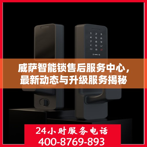 威萨智能锁售后服务中心，最新动态与升级服务揭秘