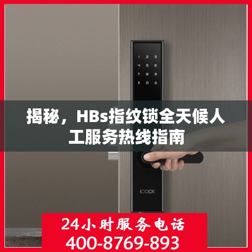 揭秘，HBs指纹锁全天候人工服务热线指南