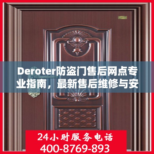 Deroter防盗门售后网点专业指南，最新售后维修与安装服务攻略