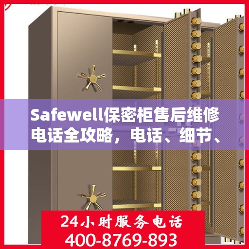 Safewell保密柜售后维修电话全攻略，电话、细节、一站式解决