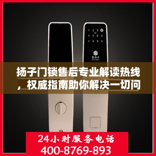 扬子门锁售后专业解读热线，权威指南助你解决一切问题！
