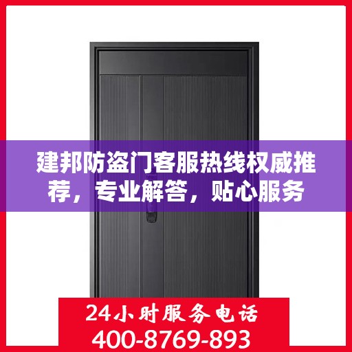 建邦防盗门客服热线权威推荐，专业解答，贴心服务