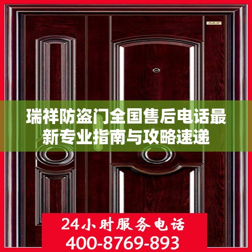 瑞祥防盗门全国售后电话最新专业指南与攻略速递