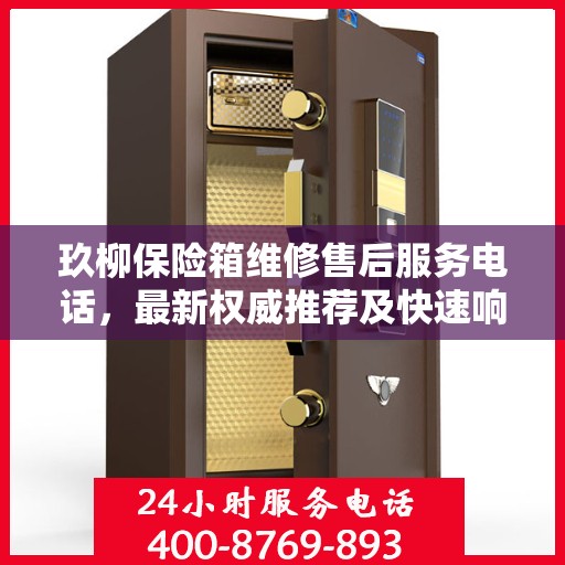 玖柳保险箱维修售后服务电话，最新权威推荐及快速响应维修服务指南