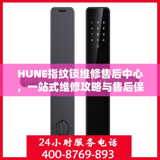 HUNE指纹锁维修售后中心，一站式维修攻略与售后保障解析