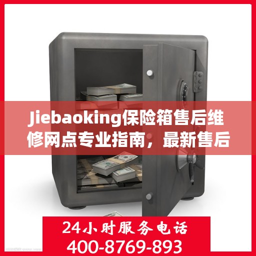 Jiebaoking保险箱售后维修网点专业指南，最新售后维修攻略