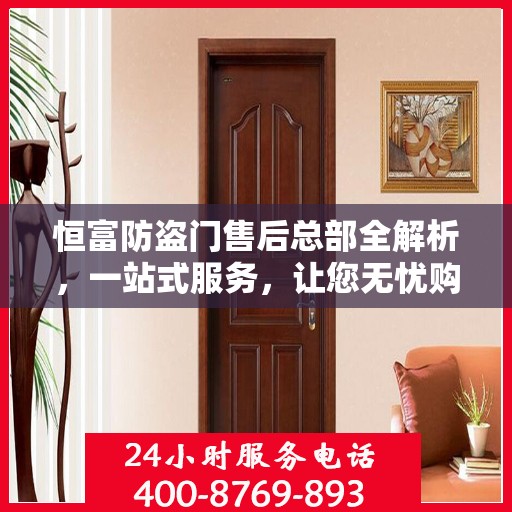 恒富防盗门售后总部全解析，一站式服务，让您无忧购门！