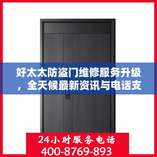 好太太防盗门维修服务升级，全天候最新资讯与电话支持