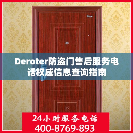 Deroter防盗门售后服务电话权威信息查询指南