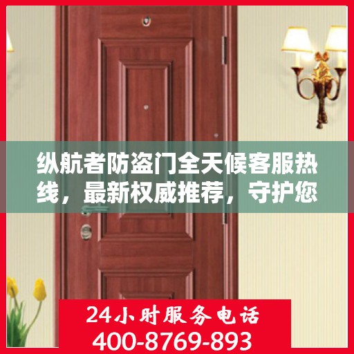 纵航者防盗门全天候客服热线，最新权威推荐，守护您的安全门户