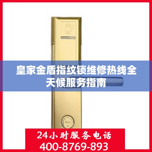 皇家金盾指纹锁维修热线全天候服务指南