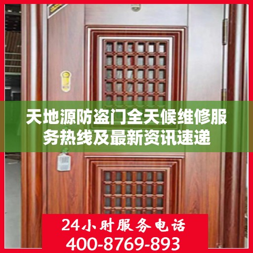 天地源防盗门全天候维修服务热线及最新资讯速递