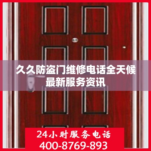 久久防盗门维修电话全天候最新服务资讯