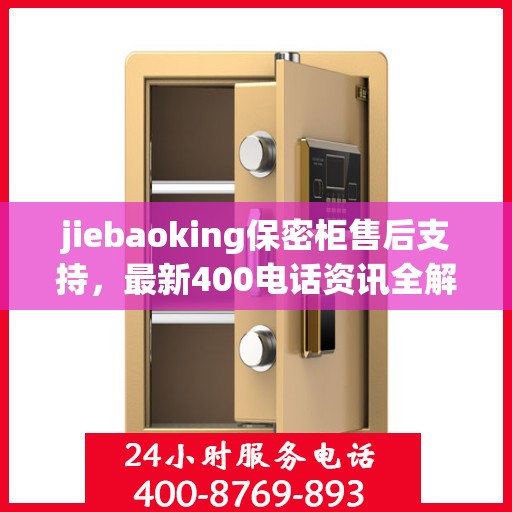jiebaoking保密柜售后支持，最新400电话资讯全解析