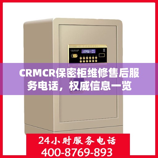 CRMCR保密柜维修售后服务电话，权威信息一览