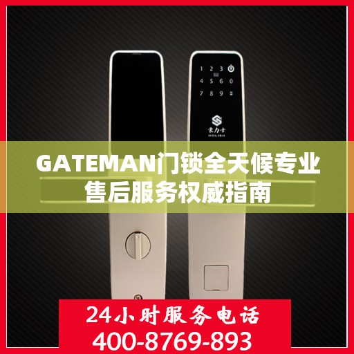 GATEMAN门锁全天候专业售后服务权威指南