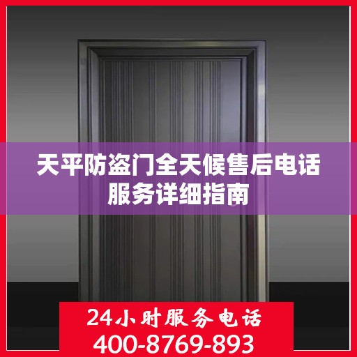 天平防盗门全天候售后电话服务详细指南
