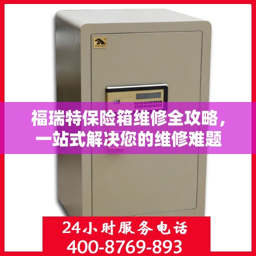福瑞特保险箱维修全攻略，一站式解决您的维修难题
