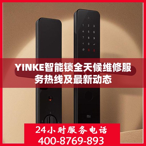 YINKE智能锁全天候维修服务热线及最新动态