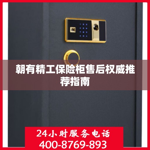 朝有精工保险柜售后权威推荐指南