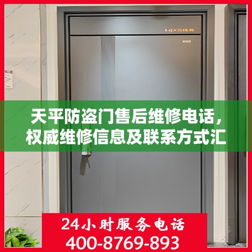 天平防盗门售后维修电话，权威维修信息及联系方式汇总