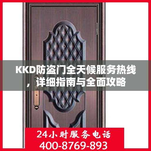 KKD防盗门全天候服务热线，详细指南与全面攻略
