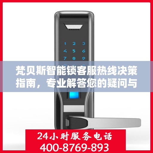 梵贝斯智能锁客服热线决策指南，专业解答您的疑问与需求