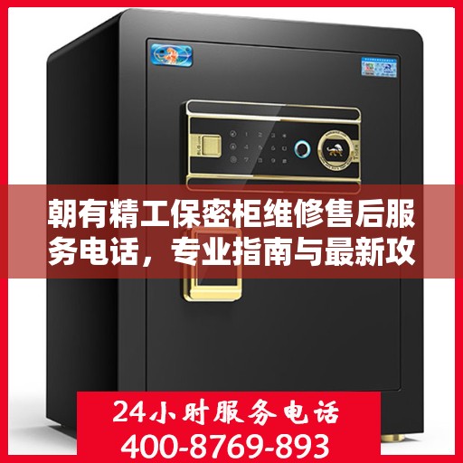 朝有精工保密柜维修售后服务电话，专业指南与最新攻略揭秘